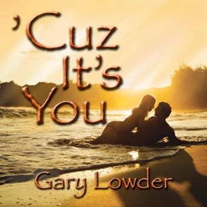 Cuz its You – Gary Lowder