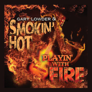 Playin’ with Fire – Gary Lowder & Smokin’ Hot